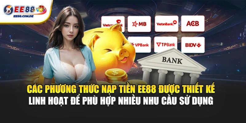 Các phương thức nạp tiền EE88 được thiết kế linh hoạt để phù hợp nhiều nhu cầu sử dụng Các phương thức nạp tiền EE88 được thiết kế linh hoạt để phù hợp nhiều nhu cầu sử dụng
