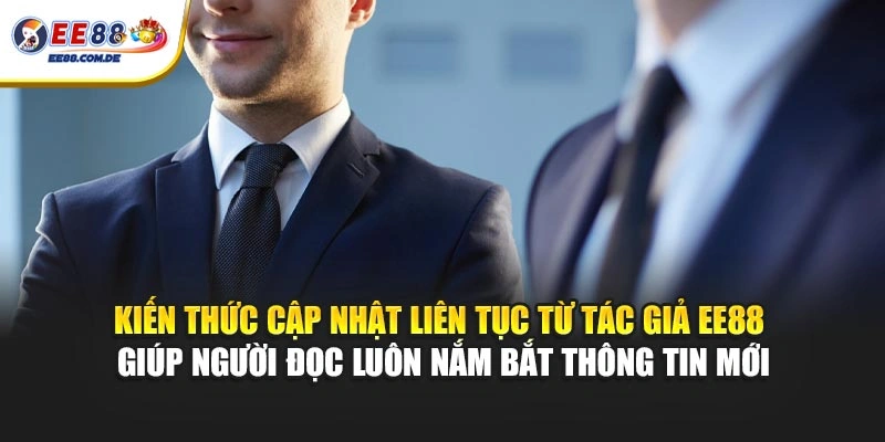 Kiến thức cập nhật liên tục từ tác giả EE88 giúp người đọc luôn nắm bắt thông tin mới Kiến thức cập nhật liên tục từ tác giả EE88 giúp người đọc luôn nắm bắt thông tin mới