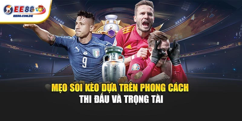 Mẹo soi kèo dựa trên phong cách thi đấu và trọng tài Mẹo soi kèo dựa trên phong cách thi đấu và trọng tài