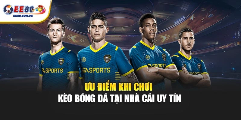 Ưu điểm khi chơi kèo bóng đá tại nhà cái uy tín Ưu điểm khi chơi kèo bóng đá tại nhà cái uy tín