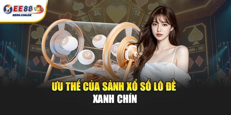 Ưu thế của sảnh xổ số lô đề xanh chín Ưu thế của sảnh xổ số lô đề xanh chín